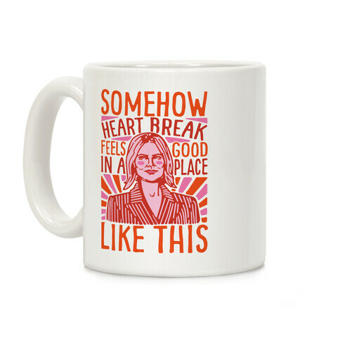 Somehow Heartbreak Feels Good In A Place Like This Quote Parody Coffee Mug