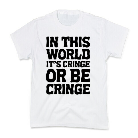 In This World It's Cringe or Be Cringe  Kids T-Shirt