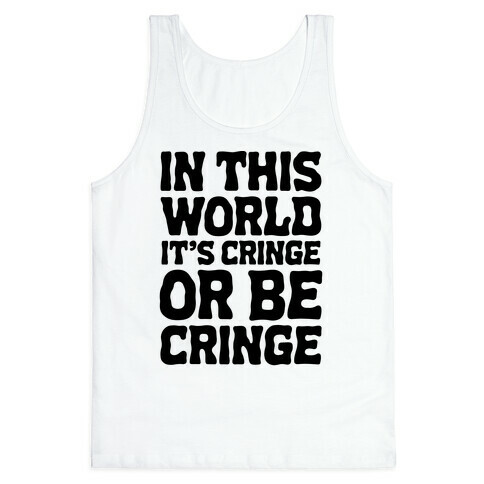 In This World It's Cringe or Be Cringe  Tank Top