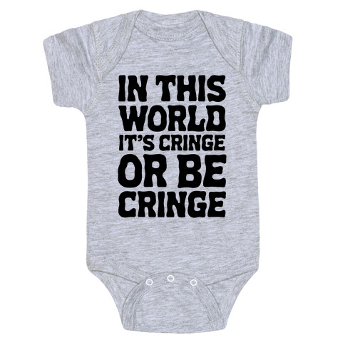 In This World It's Cringe or Be Cringe  Baby One-Piece