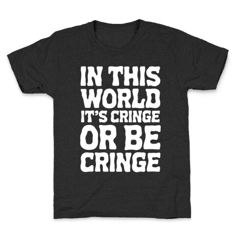 In This World It's Cringe or Be Cringe  Kids T-Shirt