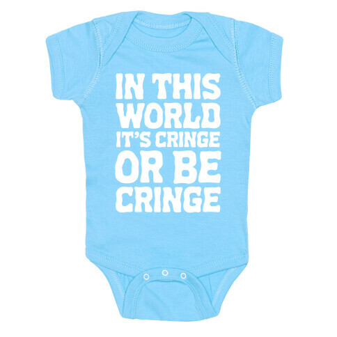In This World It's Cringe or Be Cringe  Baby One-Piece