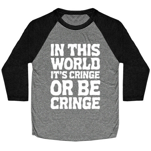 In This World It's Cringe or Be Cringe  Baseball Tee