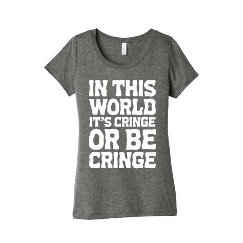 In This World It's Cringe or Be Cringe  Womens T-Shirt