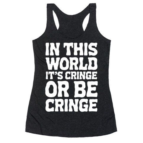 In This World It's Cringe or Be Cringe  Racerback Tank Top