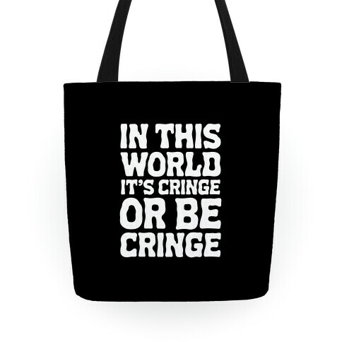 In This World It's Cringe or Be Cringe  Tote