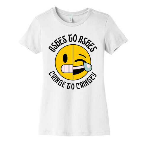 Ashes to Ashes, Cringe to Cringy Womens T-Shirt