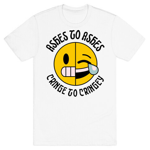 Ashes to Ashes, Cringe to Cringy T-Shirt
