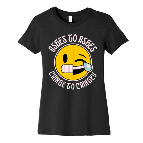 Ashes to Ashes, Cringe to Cringy Womens T-Shirt