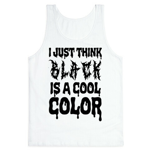 I Just Think Black Is A Cool Color Tank Top