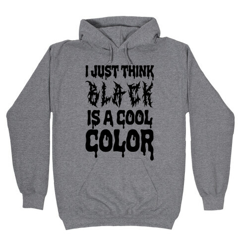 I Just Think Black Is A Cool Color Hooded Sweatshirt