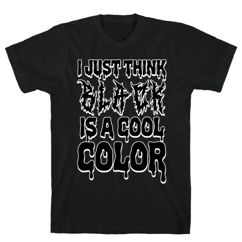 I Just Think Black Is A Cool Color T-Shirt