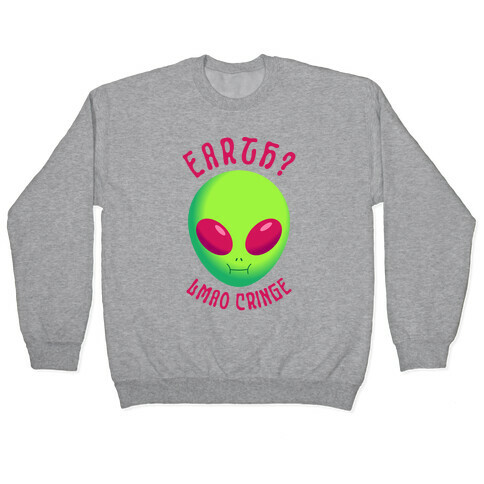 Earth? LMAO Cringe Pullover