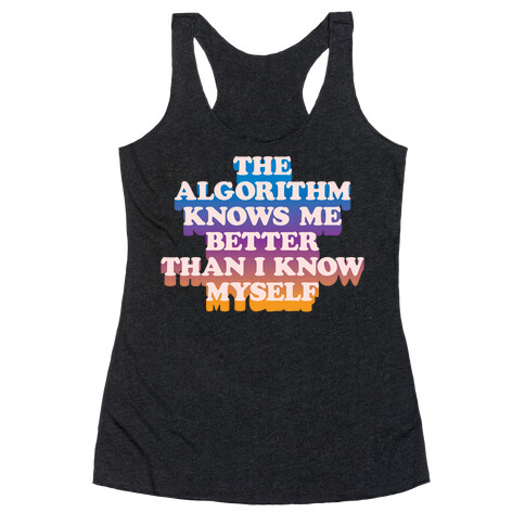 The Algorithm Knows Me Better Than I Know Myself Racerback Tank Top