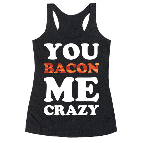 You Bacon Me Crazy Racerback Tank Top