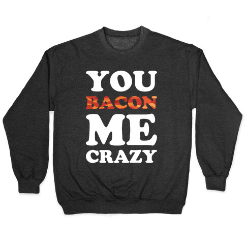 You Bacon Me Crazy Pullover