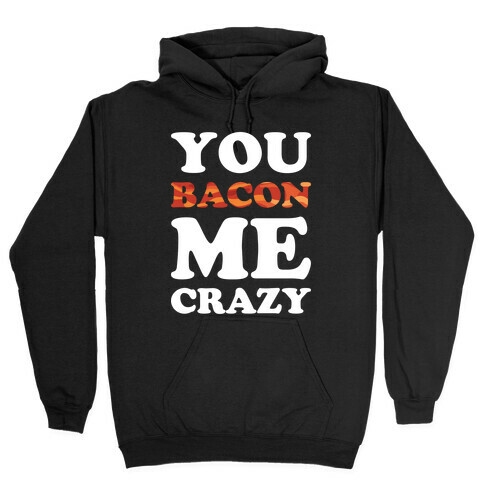 You Bacon Me Crazy Hooded Sweatshirt