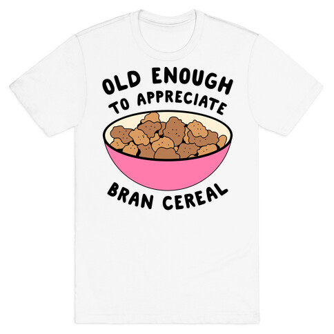 Old Enough to Appreciate Bran Cereal T-Shirt