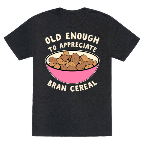 Old Enough to Appreciate Bran Cereal T-Shirt