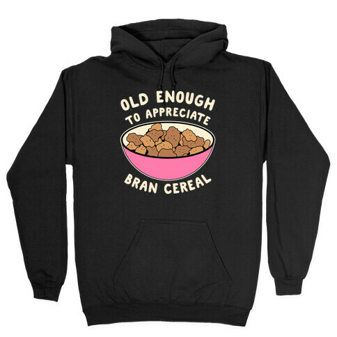 Old Enough to Appreciate Bran Cereal Hooded Sweatshirt