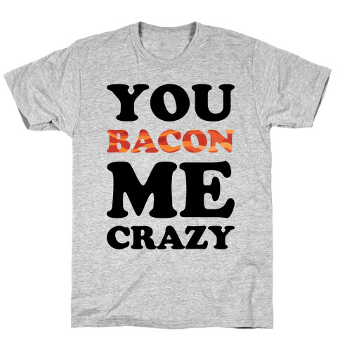 You Bacon Me Crazy T-Shirt