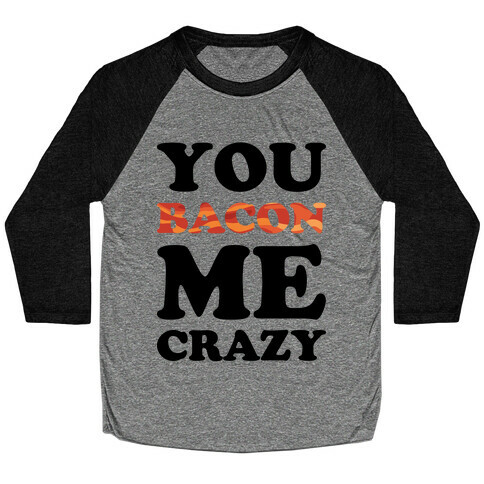 You Bacon Me Crazy Baseball Tee