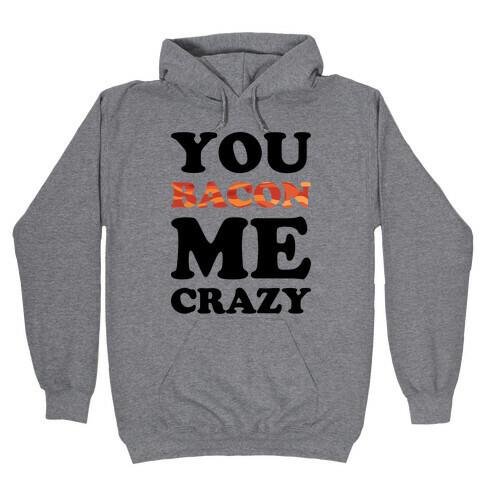 You Bacon Me Crazy Hooded Sweatshirt