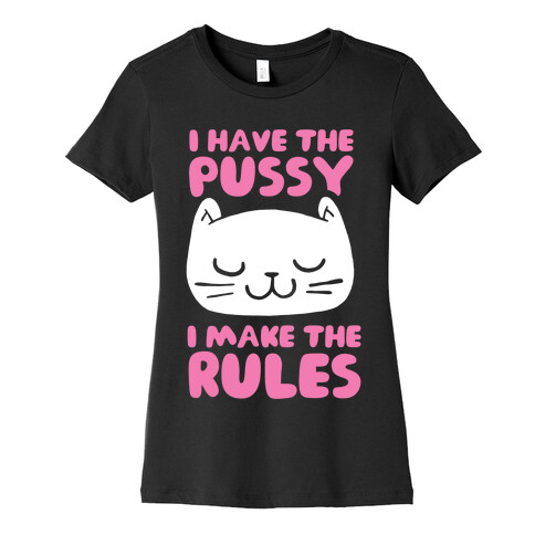 I Have The Pussy I Make The Rules Womens T-Shirt