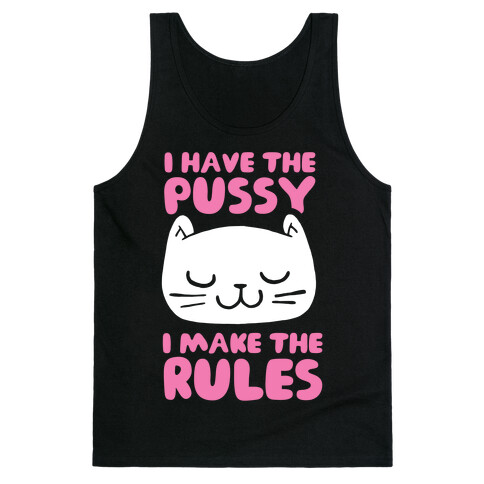 I Have The Pussy I Make The Rules Tank Top