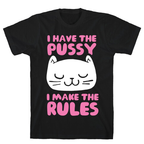 I Have The Pussy I Make The Rules T-Shirt