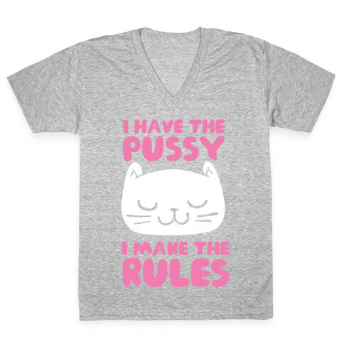 I Have The Pussy I Make The Rules V-Neck Tee Shirt