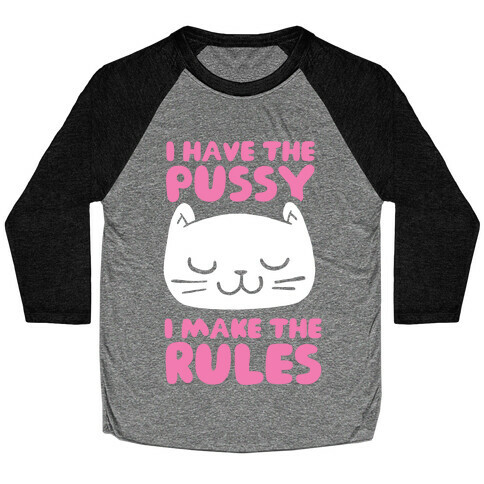 I Have The Pussy I Make The Rules Baseball Tee