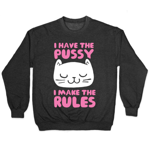 I Have The Pussy I Make The Rules Pullover