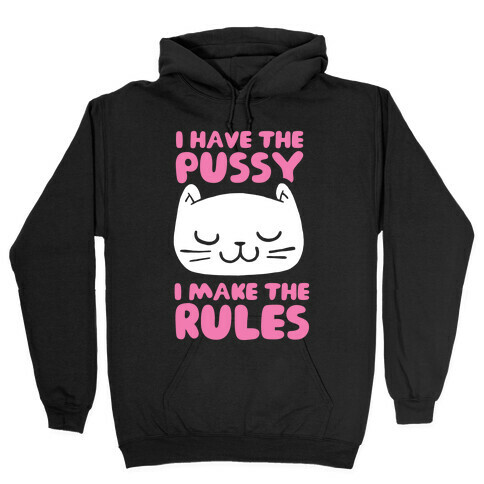 I Have The Pussy I Make The Rules Hooded Sweatshirt