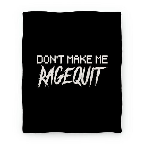 Don't Make Me Ragequit Blanket