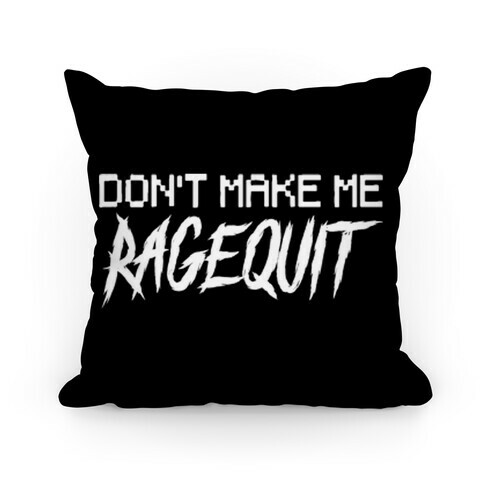 Don't Make Me Ragequit Pillow