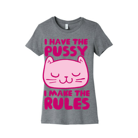 I Have The Pussy I Make The Rules Womens T-Shirt
