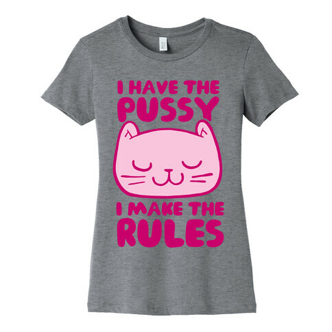 I Have The Pussy I Make The Rules Womens T-Shirt