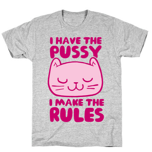 I Have The Pussy I Make The Rules T-Shirt