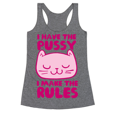 I Have The Pussy I Make The Rules Racerback Tank Top