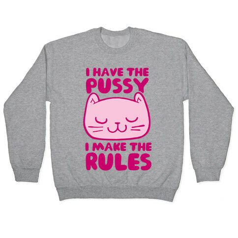 I Have The Pussy I Make The Rules Pullover