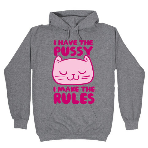 I Have The Pussy I Make The Rules Hooded Sweatshirt