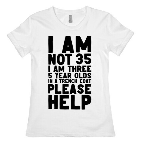 I'm Not 35 (I'm 3 Five Year Olds In a Trenchcoat)  Womens T-Shirt