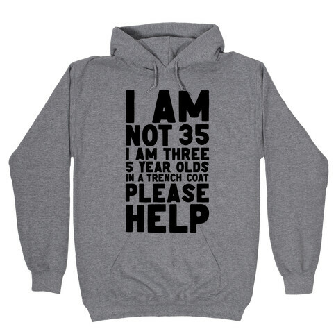 I'm Not 35 (I'm 3 Five Year Olds In a Trenchcoat)  Hooded Sweatshirt