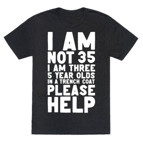 I'm Not 35 (I'm 3 Five Year Olds In a Trenchcoat)  T-Shirt