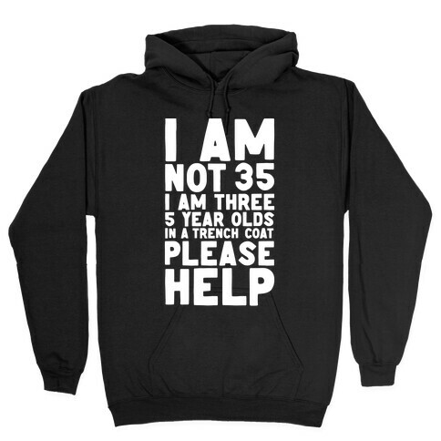 I'm Not 35 (I'm 3 Five Year Olds In a Trenchcoat)  Hooded Sweatshirt