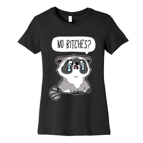 No Bitches? Womens T-Shirt