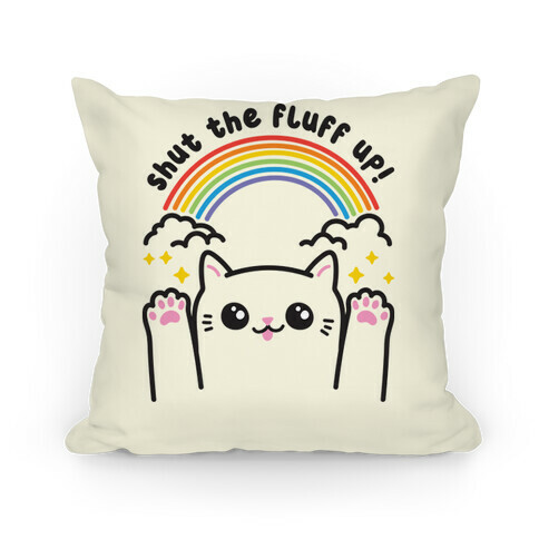 Shut The Fluff Up! Cat Pillow
