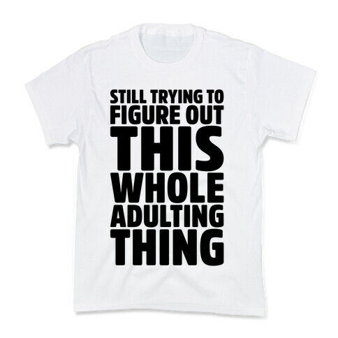 Still Trying To Figure Out This Whole Adulting Thing Kids T-Shirt