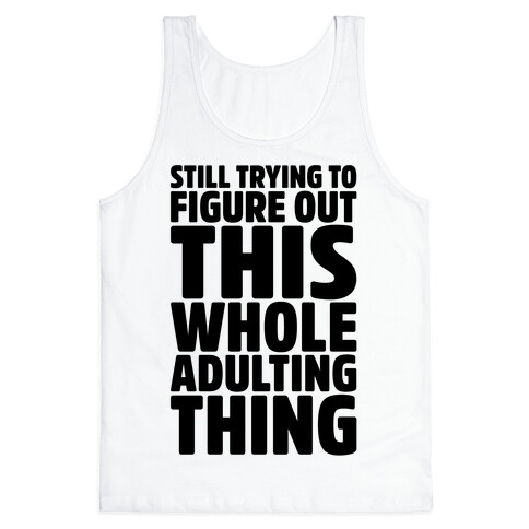 Still Trying To Figure Out This Whole Adulting Thing Tank Top